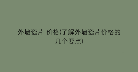 “外墙瓷片 价格(了解外墙瓷片价格的几个要点)